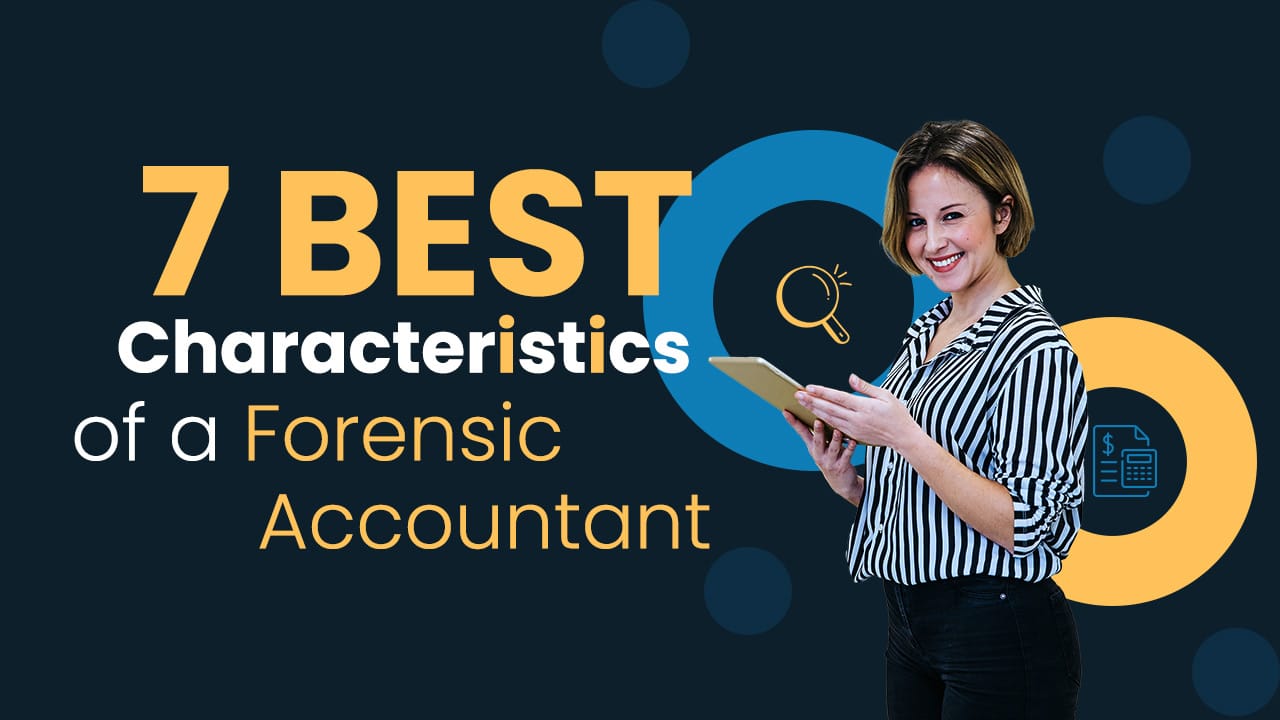 7 Best Characteristics of a Forensic Accountant