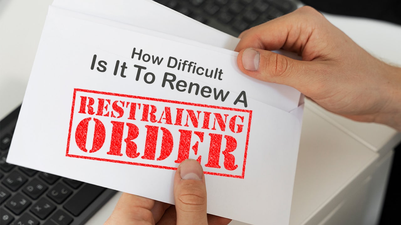 How Difficult Is It to Renew a Restraining Order