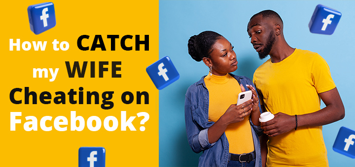 How to catch my wife cheating on Facebook