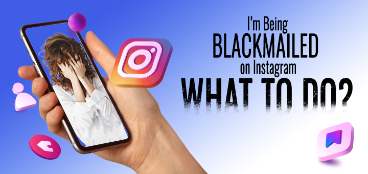 I'm Being Blackmailed On Instagram: What To Do