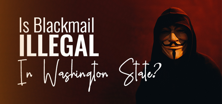 Is Blackmail Illegal in Washington State