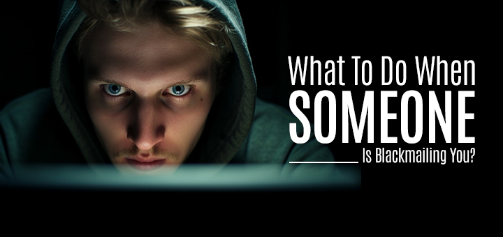 What To Do When Someone Is Blackmailing You