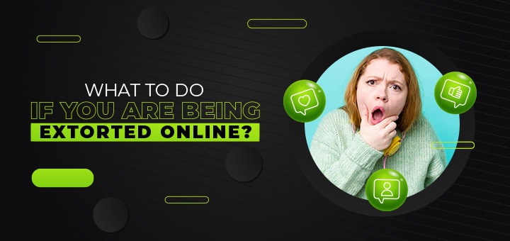 What to do If You Are Being Extorted Online
