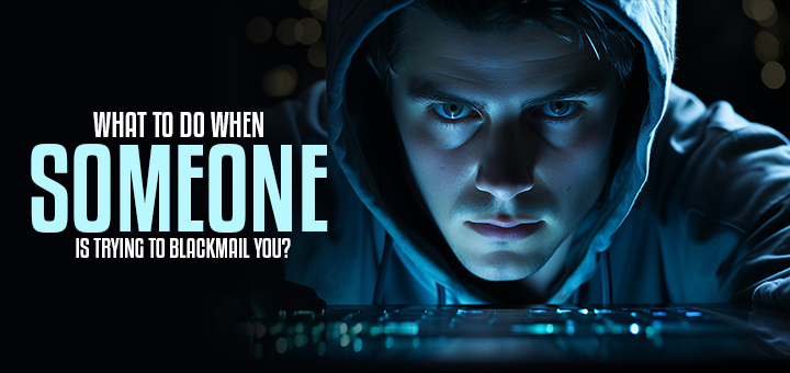 What to Do When Someone is Trying to Blackmail You