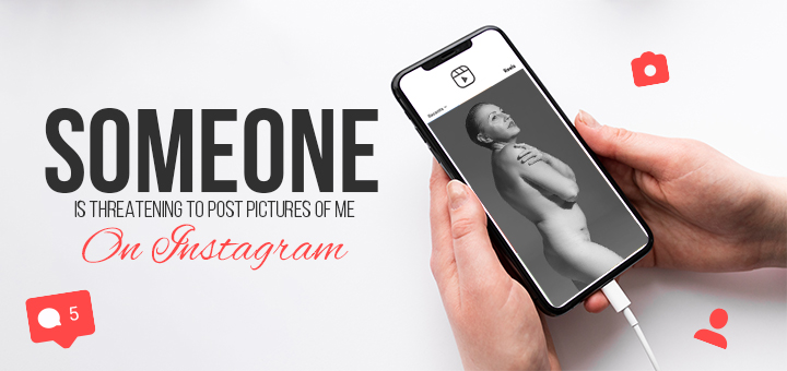 Someone Is Threatening to Post Pictures of Me on Instagram