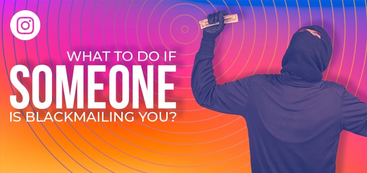 What to do if Someone is Blackmailing You on Instagram