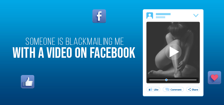 Someone is blackmailing me with a video on Facebook