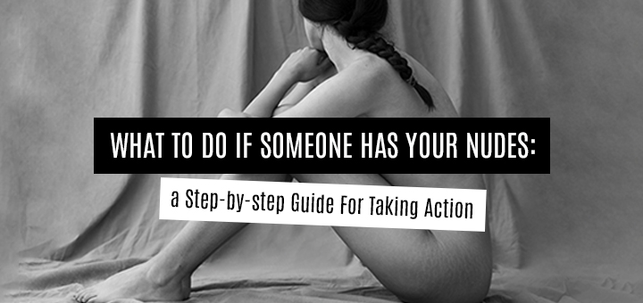 What To Do If Someone Has Your Nudes