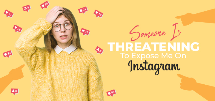 Someone is threatening to expose me on Instagram
