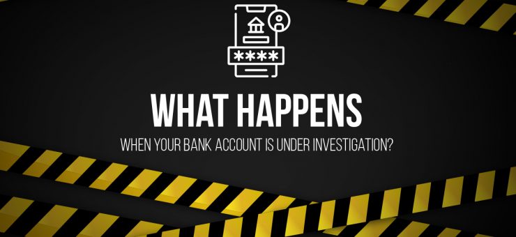 What Happens When Your Bank Account Is Under Investigation