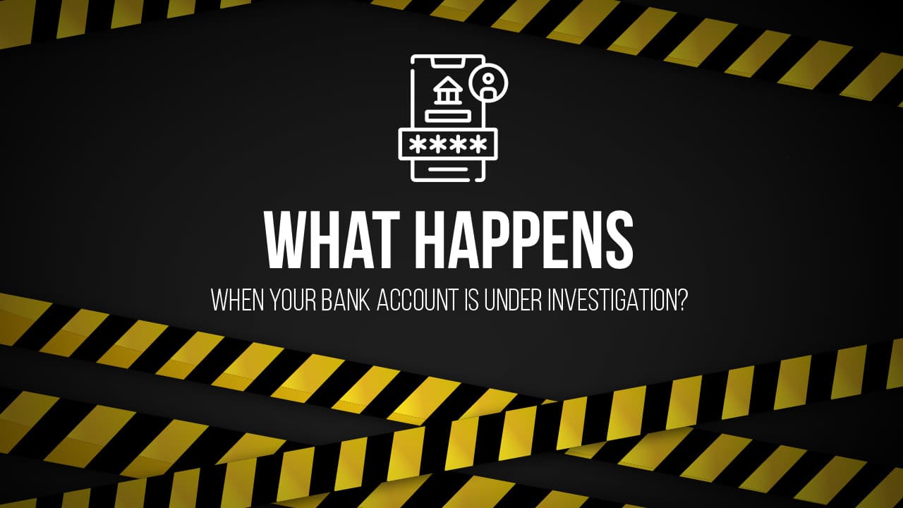 What Happens When Your Bank Account Is Under Investigation