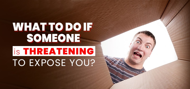 What to do when someone is threatening to expose you